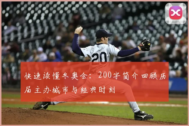 快速读懂冬奥会：200字简介回顾历届主办城市与经典时刻