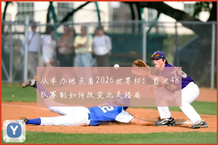 从举办地点看2026世界杯：首次48队赛制如何改变北美格局